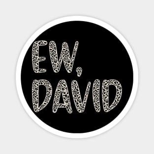 Ew, David. In Leopard or Animal Print text. Alexis Rose to David Rose on Schitt's Creek Magnet